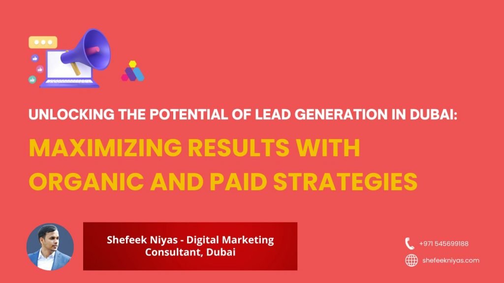 Mastering Lead Generation in Dubai: Unleashing the Power of Organic and Paid Strategies